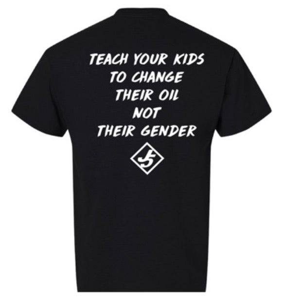 J5 Custom T-Shirt "Teach Your Kids to Change Their Oil Not Their Gender"